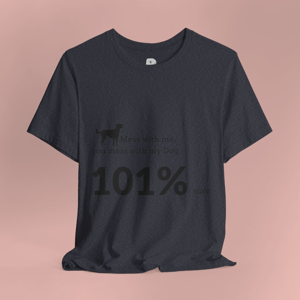Dog Lover T‑Shirt — "Mess with me, you mess with my Dog 101% sure"