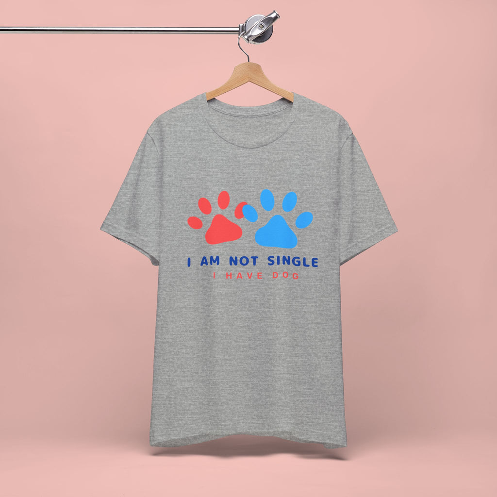 I Am Not Single I Have Dog T-Shirt — Cute Paw Print Dog Lover Tee