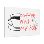 Canvas Wall Art - "Coffee With My Dog" Cute Coffee & Puppy Print