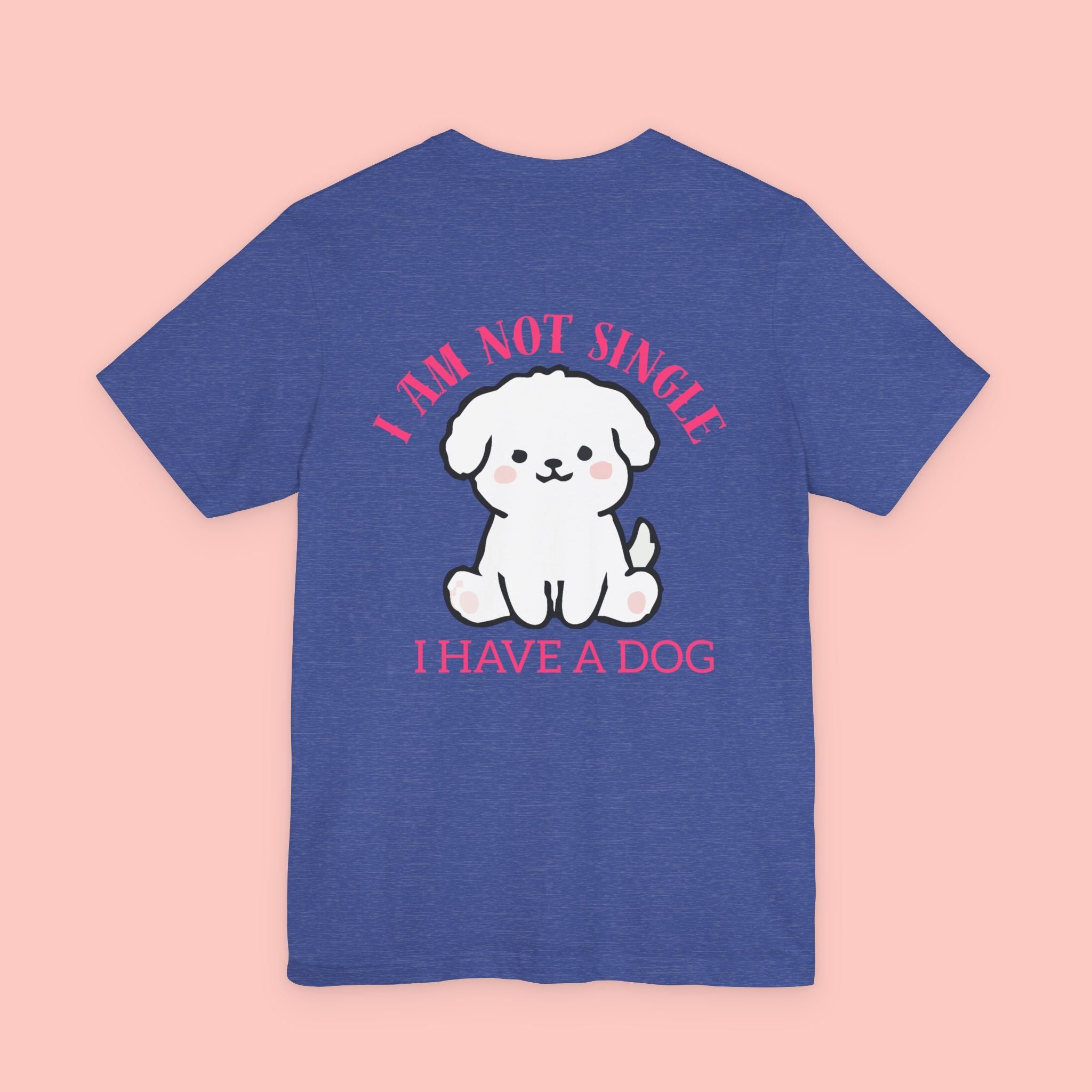 I Am Not Single I Have A Dog T-Shirt — Cute Puppy Graphic Tee