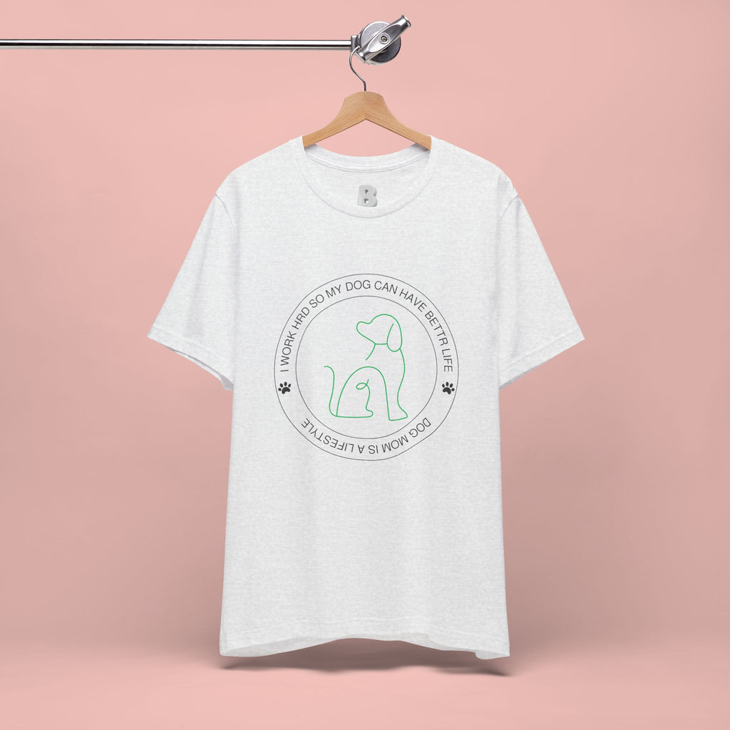Dog Mom Tee — "I Work Hard So My Dog Can Have A Better Life" Graphic T-Shirt
