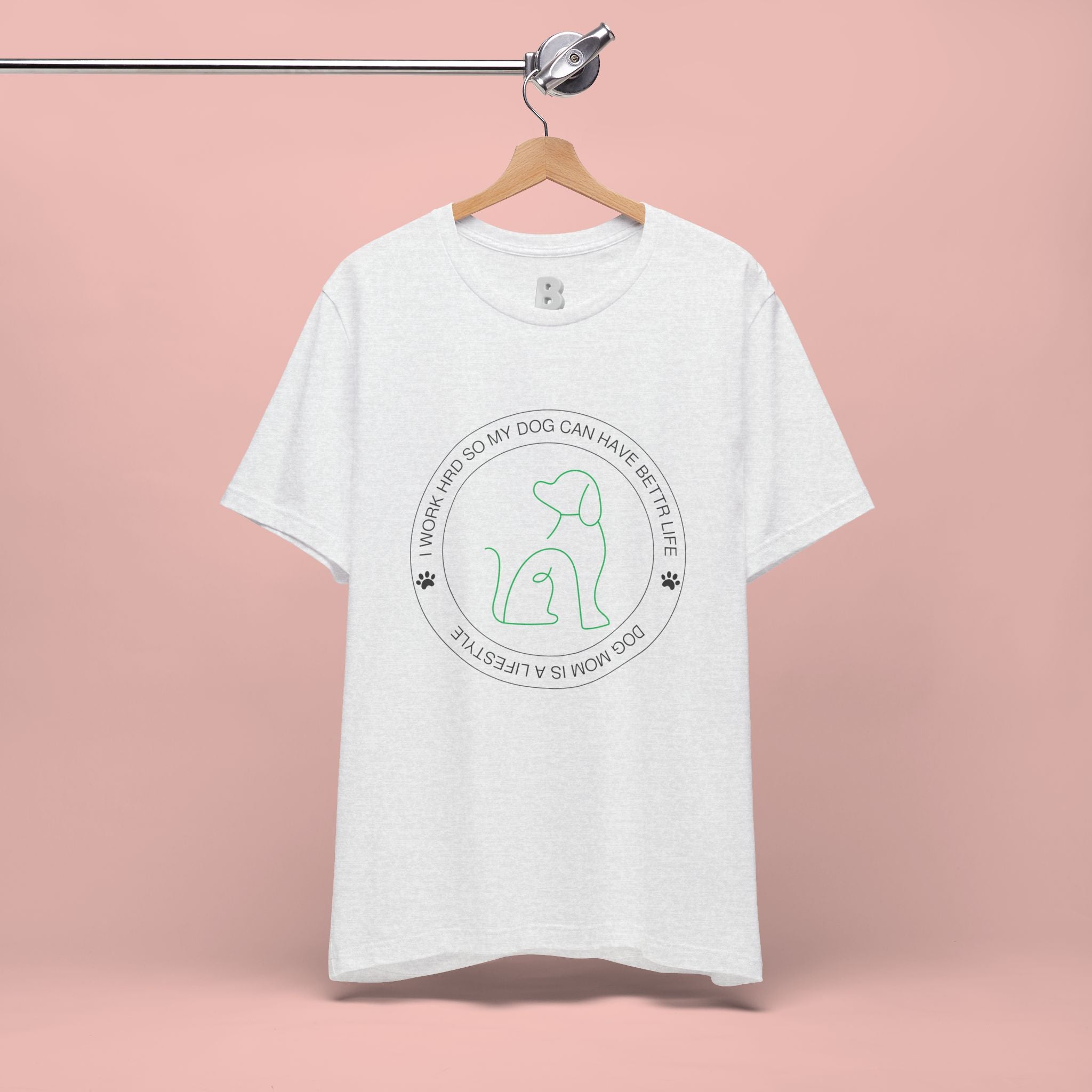 Dog Mom Tee — "I Work Hard So My Dog Can Have A Better Life" Graphic T-Shirt