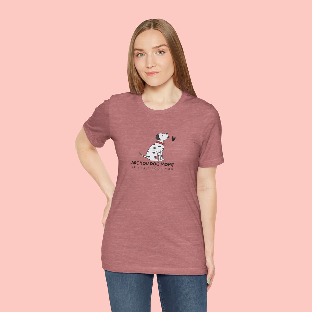 Dog Mom T-Shirt - "Are You Dog Mom? I’ll Still Love You" Cute Dalmatian Graphic Tee
