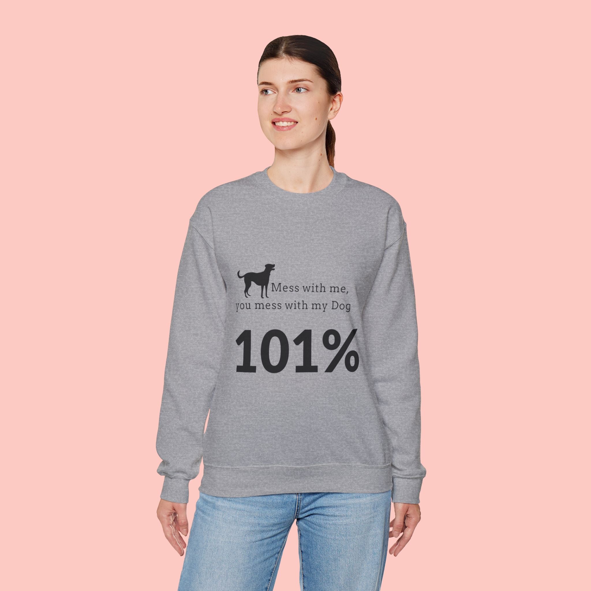 Dog Lover Sweatshirt — “Mess with me, you mess with my Dog 101%” Crewneck