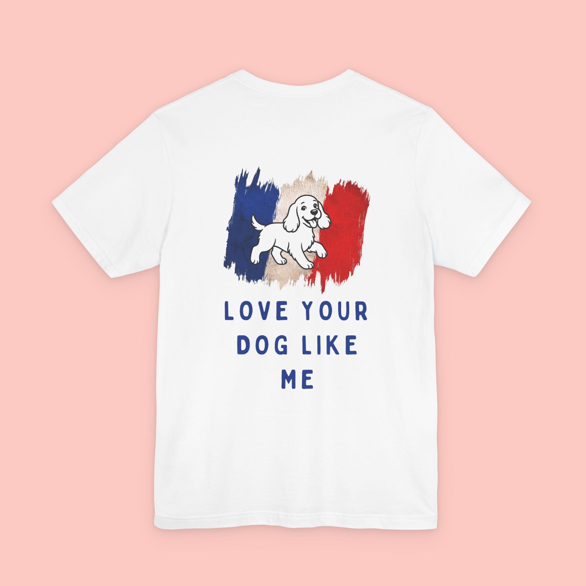 Love Your Dog Like Me T-Shirt — Cute French-Inspired Dog Graphic Tee