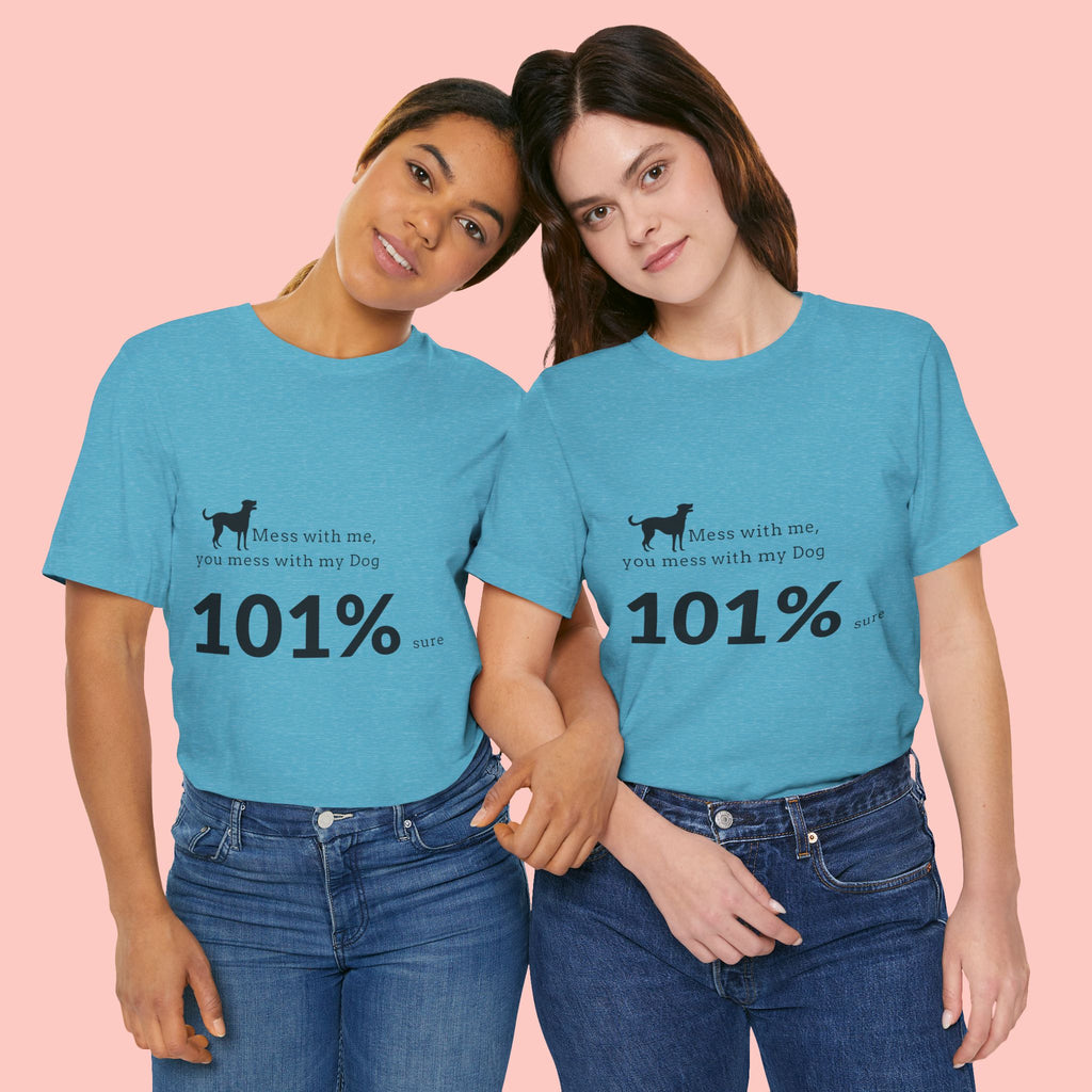 Dog Lover T‑Shirt — "Mess with me, you mess with my Dog 101% sure"