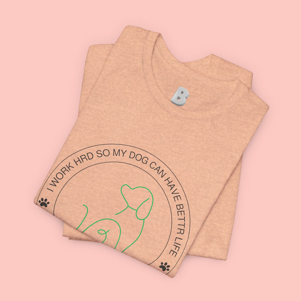 Dog Mom Tee — "I Work Hard So My Dog Can Have A Better Life" Graphic T-Shirt