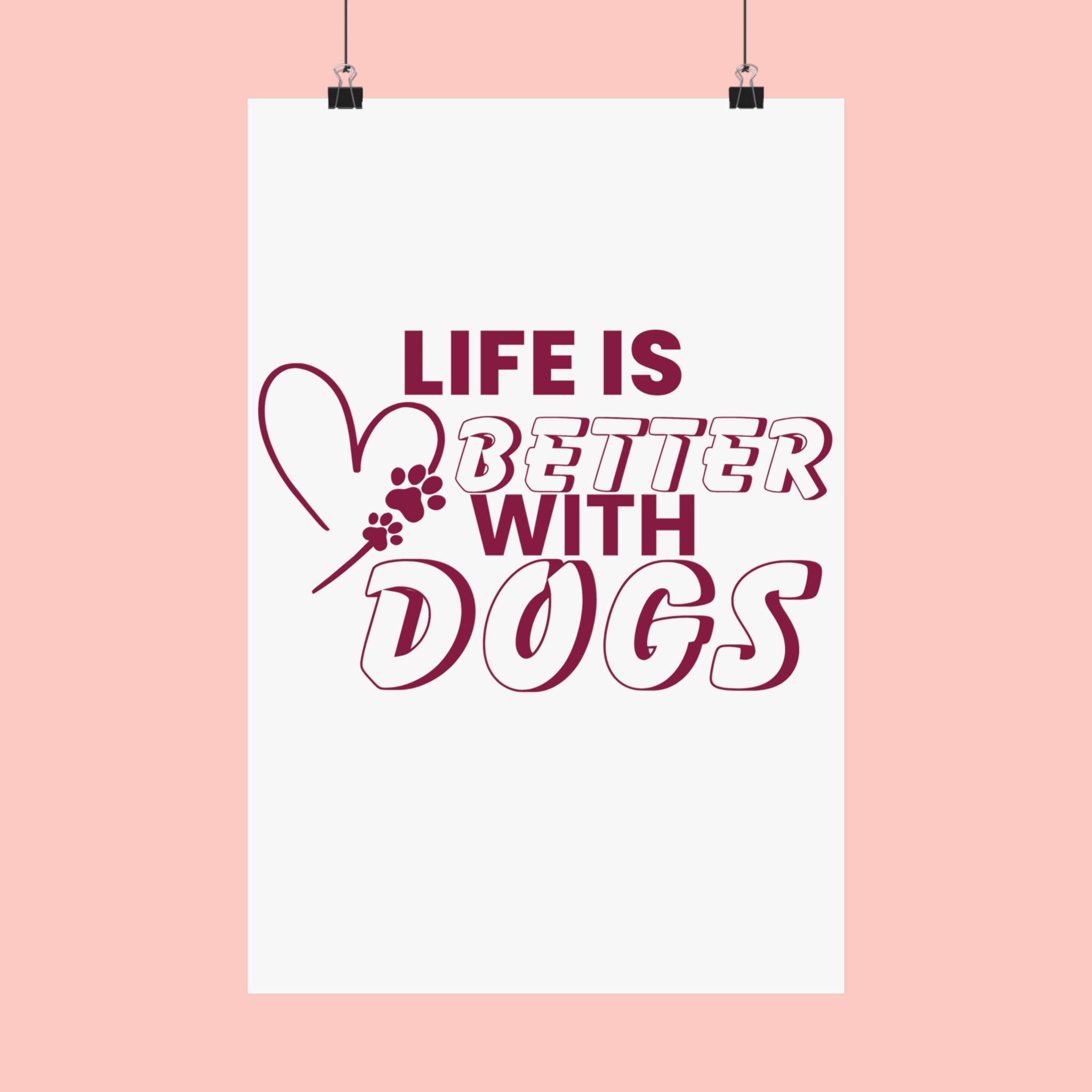 Life Is Better With Dogs Matte Poster — Dog Lover Wall Art