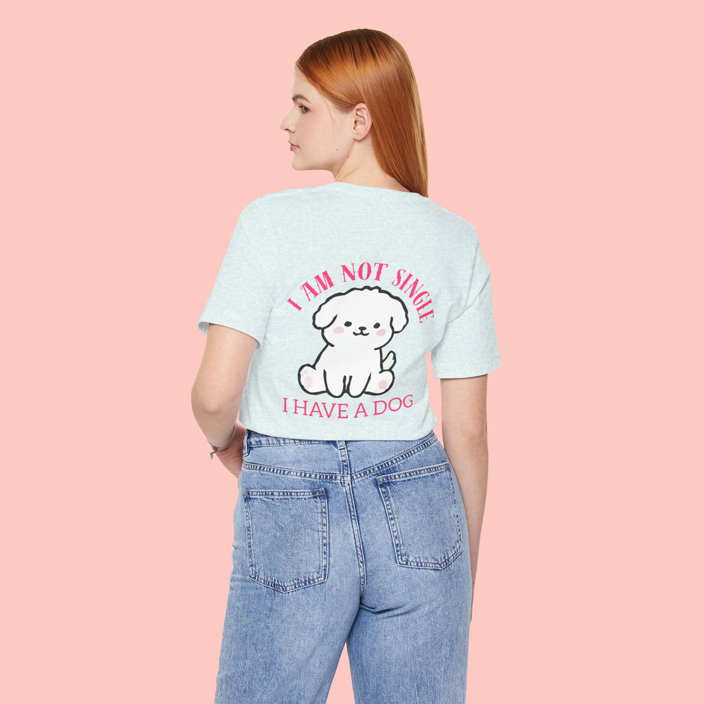 I Am Not Single I Have A Dog T-Shirt — Cute Puppy Graphic Tee