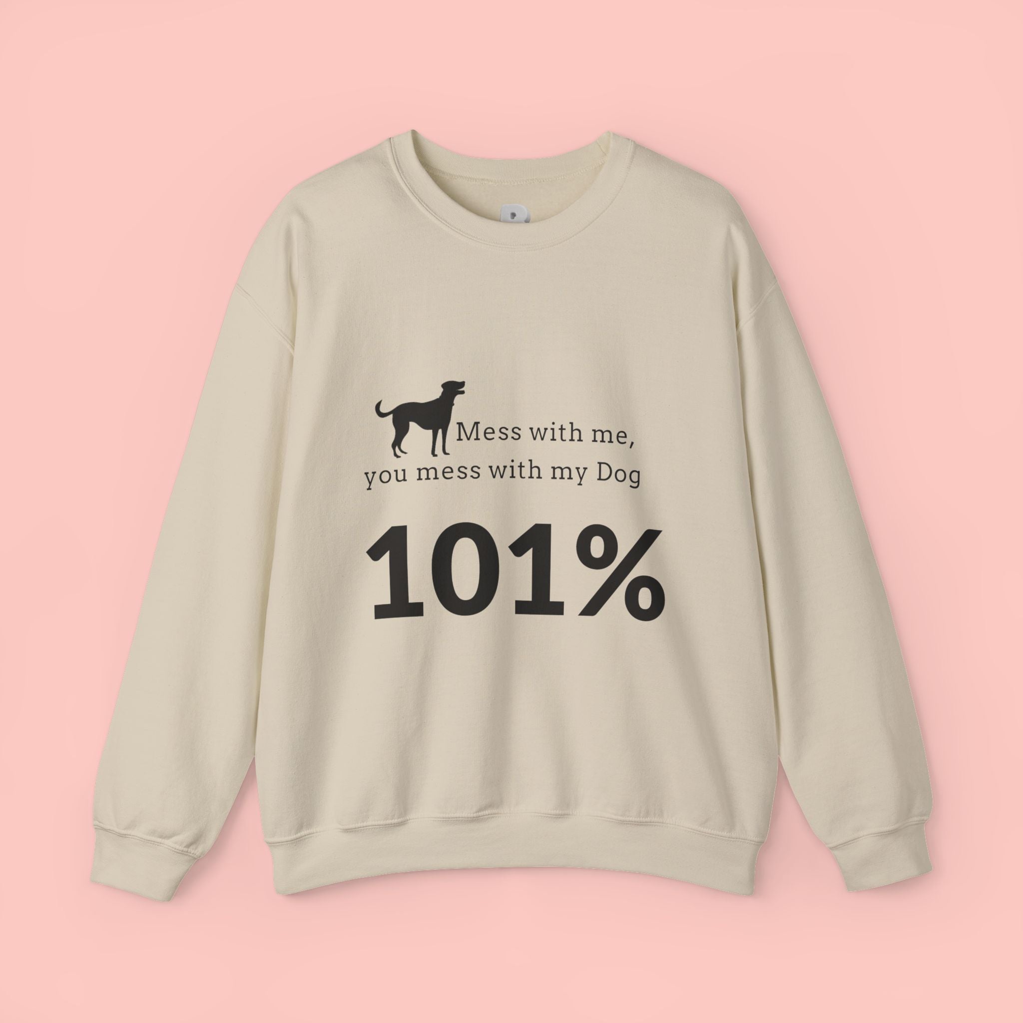Dog Lover Sweatshirt — “Mess with me, you mess with my Dog 101%” Crewneck