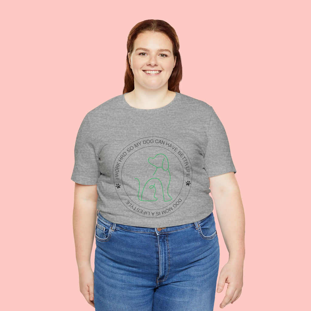 Dog Mom Tee — "I Work Hard So My Dog Can Have A Better Life" Graphic T-Shirt