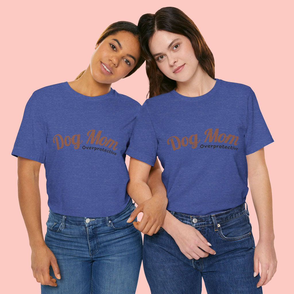 Dog Mom Overprotective T-Shirt – Cute Pet Lover Tee