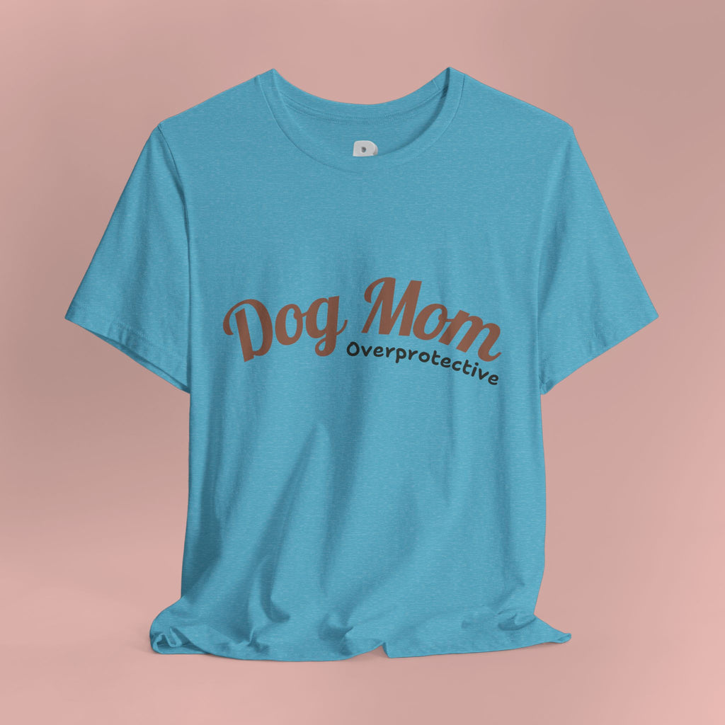 Dog Mom Overprotective T-Shirt – Cute Pet Lover Tee
