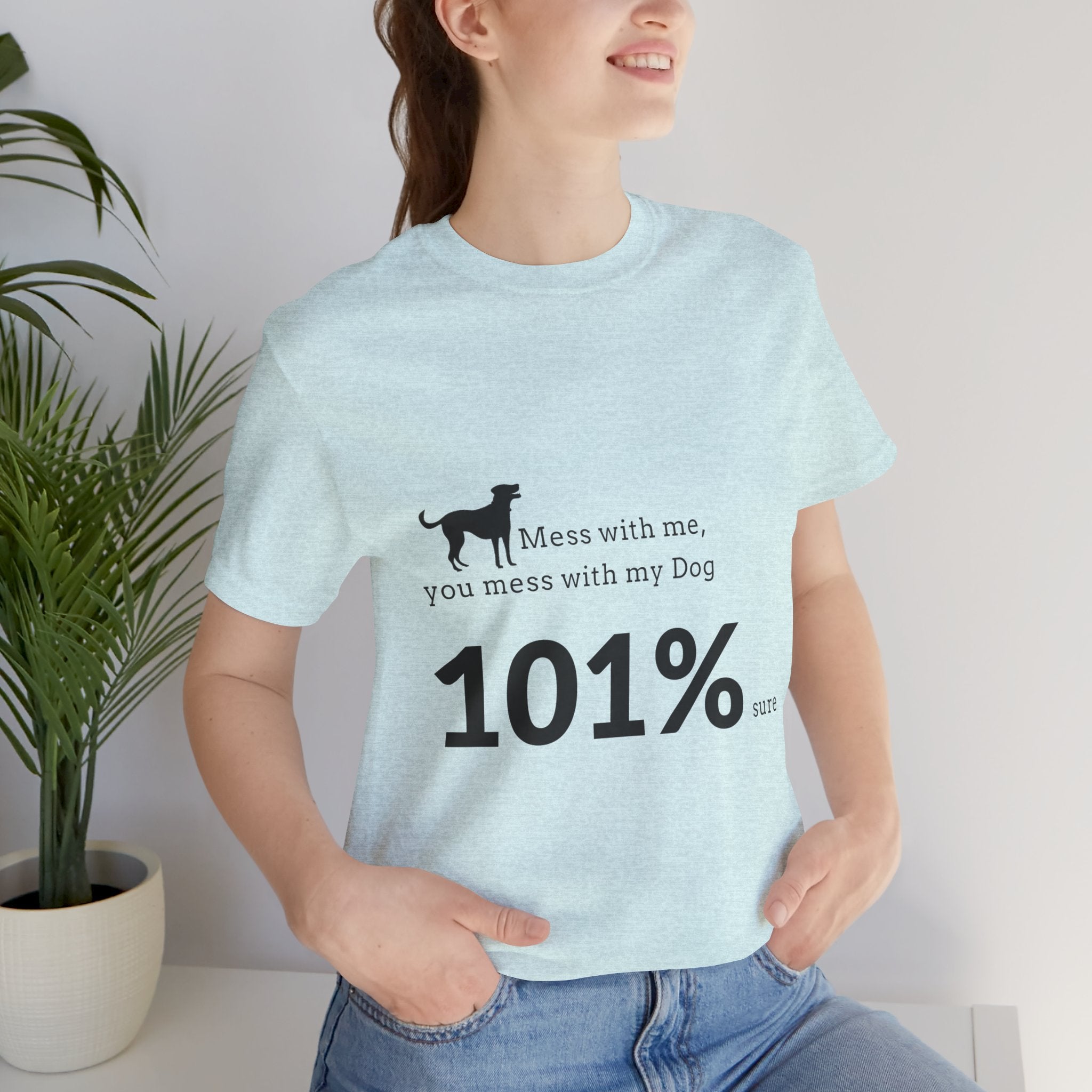 Dog Lover T‑Shirt — "Mess with me, you mess with my Dog 101% sure"
