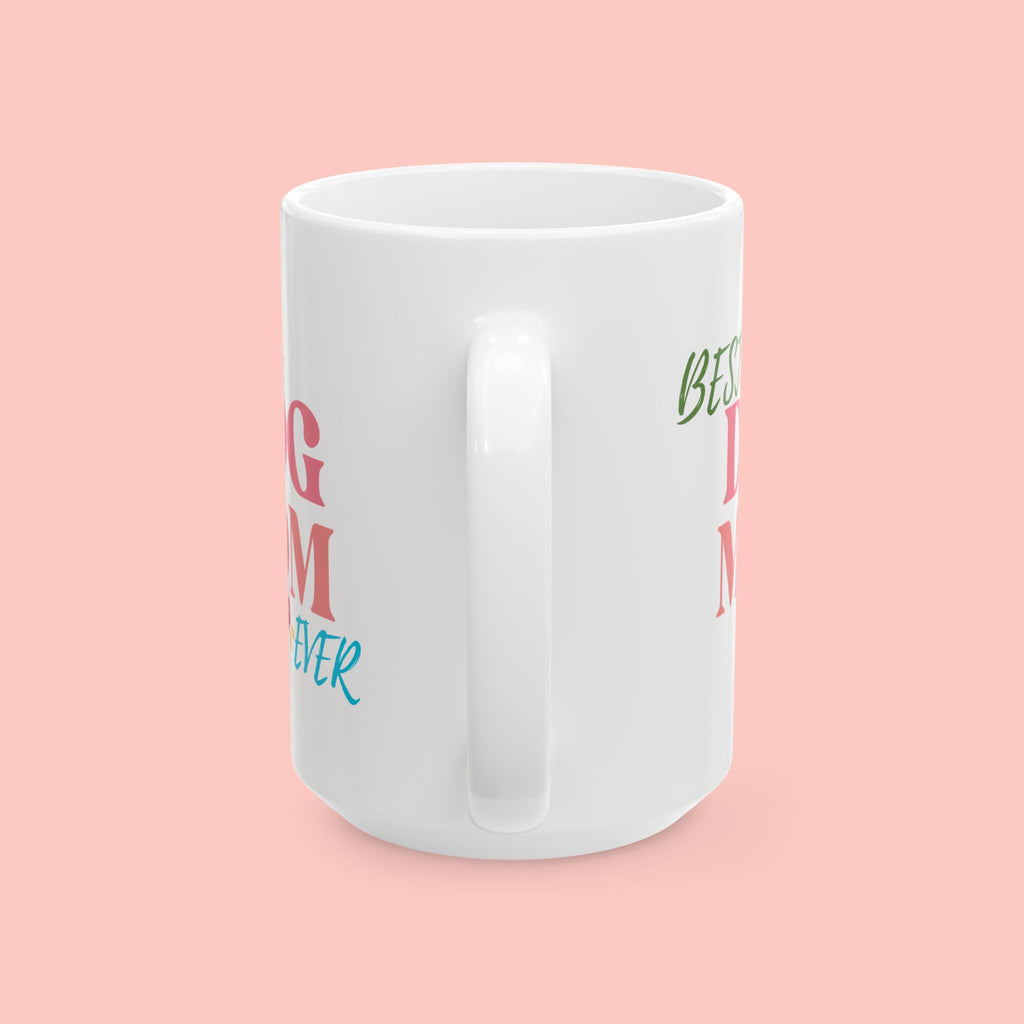 Best Dog Mom Ever Ceramic Mug — Gift for Dog Moms, Mother’s Day Coffee Cup (11oz/15oz)