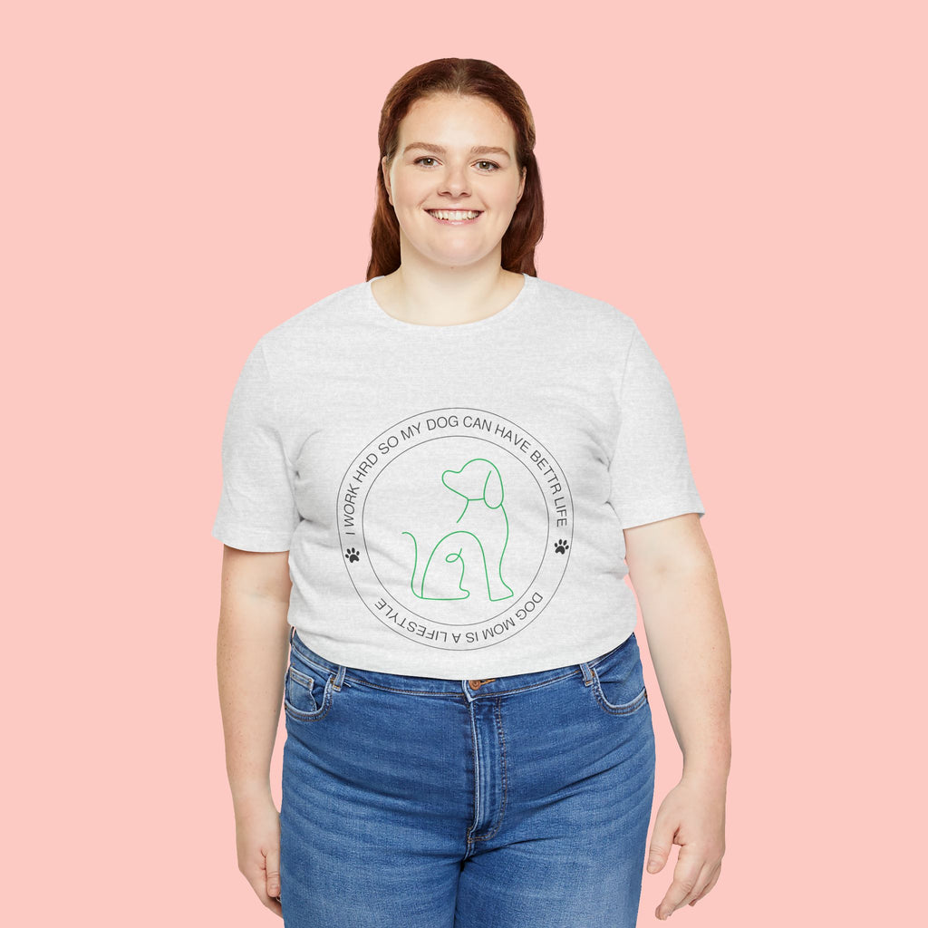 Dog Mom Tee — "I Work Hard So My Dog Can Have A Better Life" Graphic T-Shirt