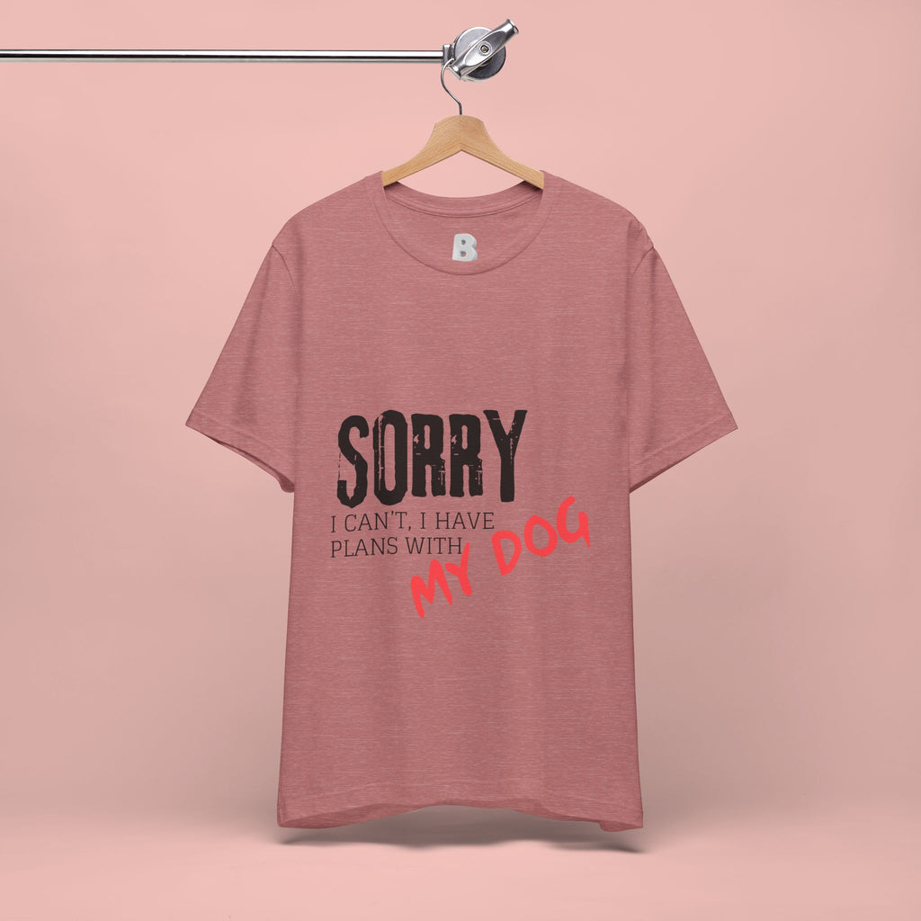Dog Lover T-Shirt — "Sorry I Can't, I Have Plans With My Dog" Graphic Tee