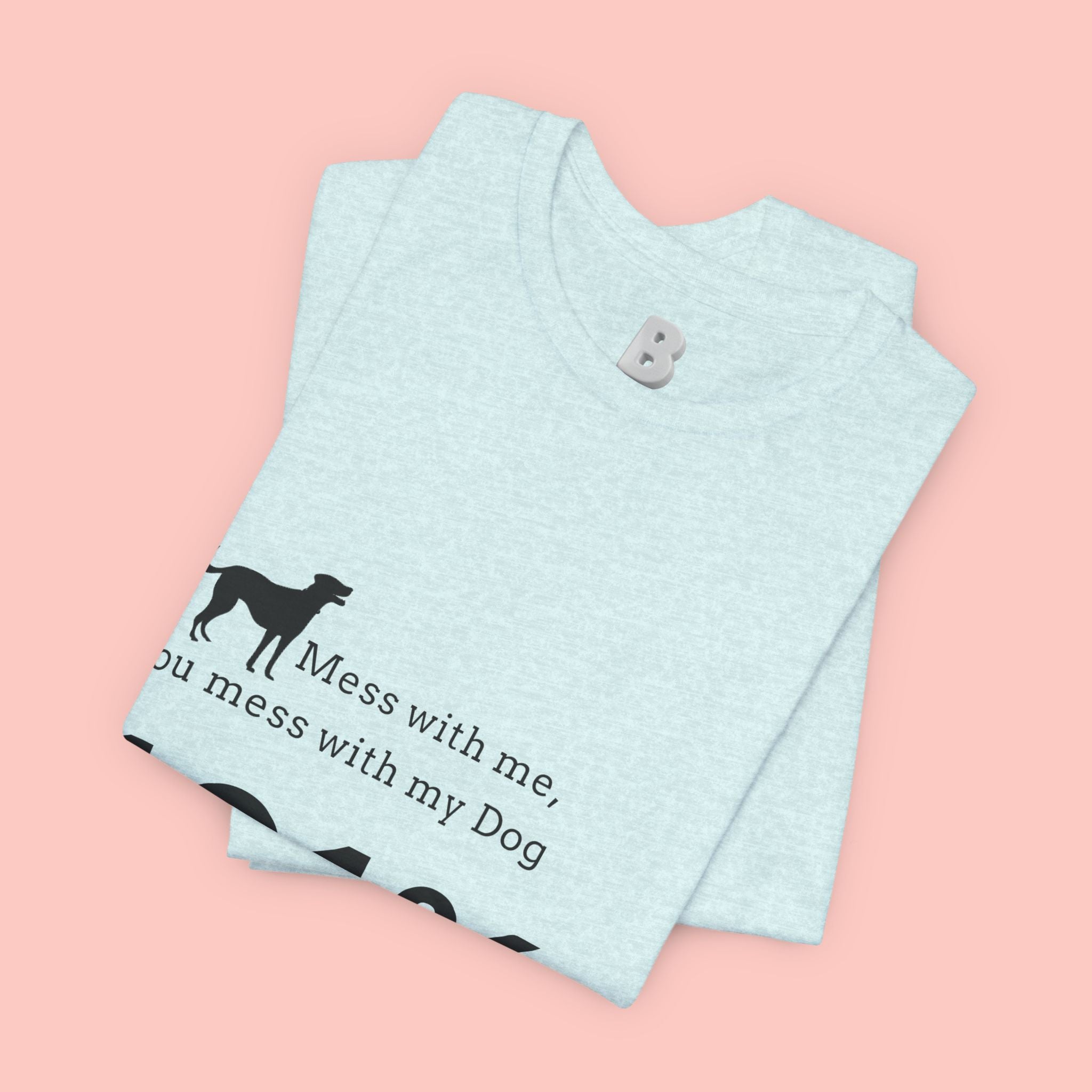 Dog Lover T‑Shirt — "Mess with me, you mess with my Dog 101% sure"
