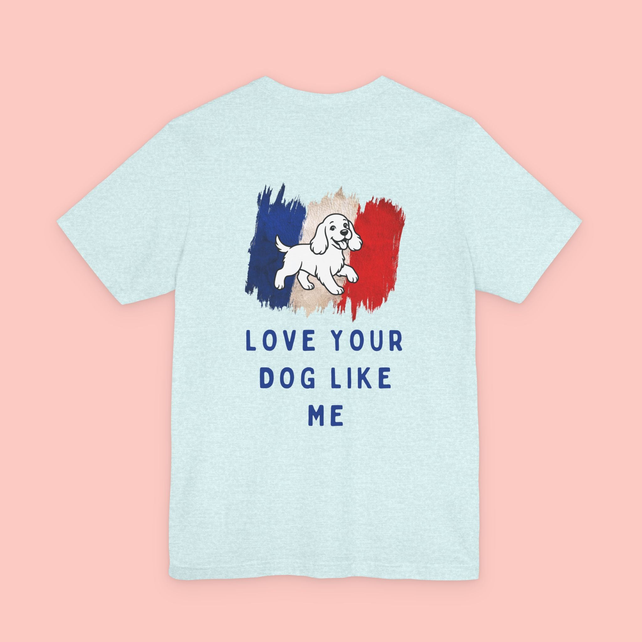 Love Your Dog Like Me T-Shirt — Cute French-Inspired Dog Graphic Tee