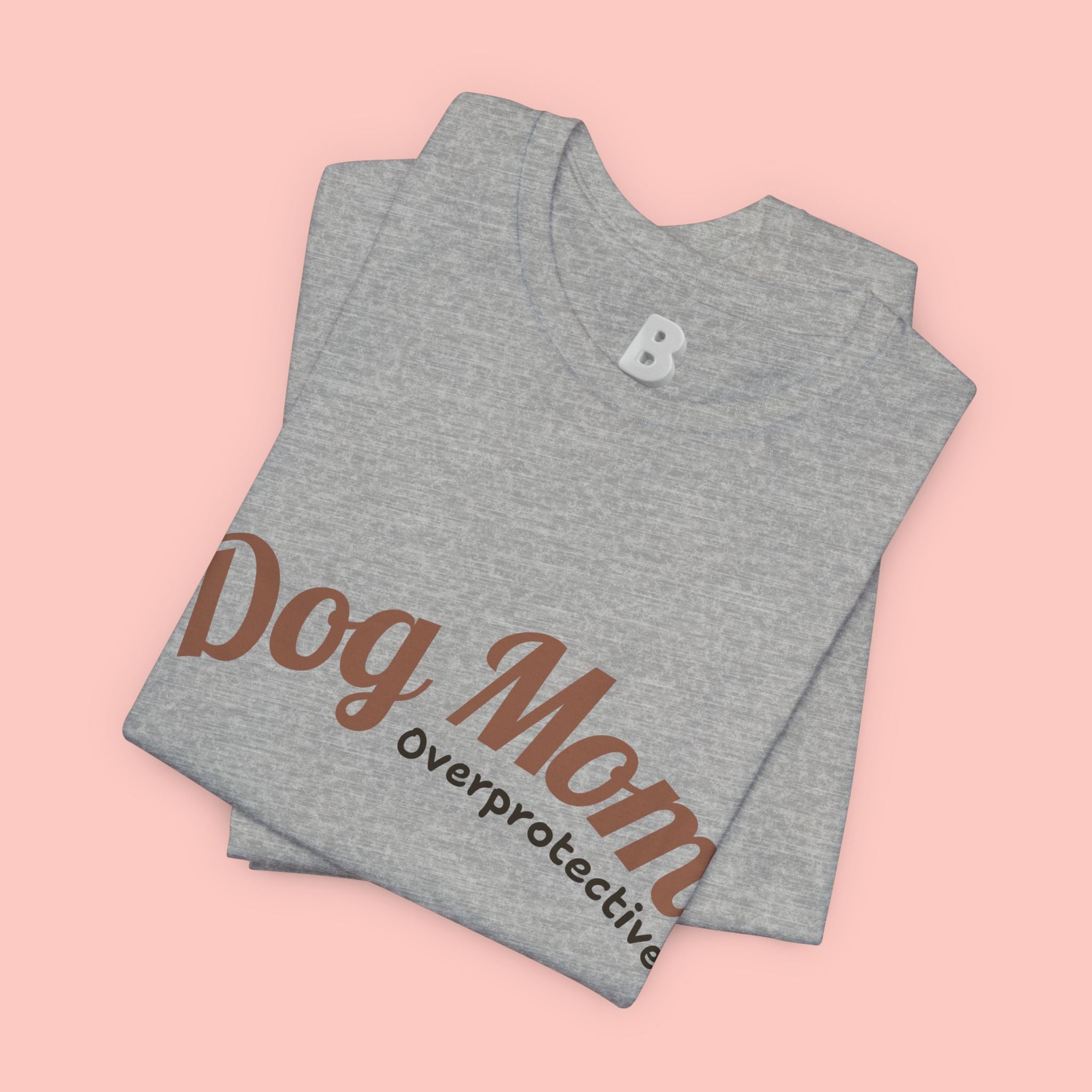 Dog Mom Overprotective T-Shirt – Cute Pet Lover Tee