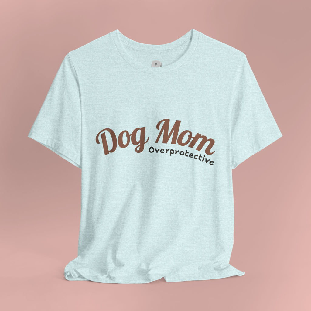 Dog Mom Overprotective T-Shirt – Cute Pet Lover Tee