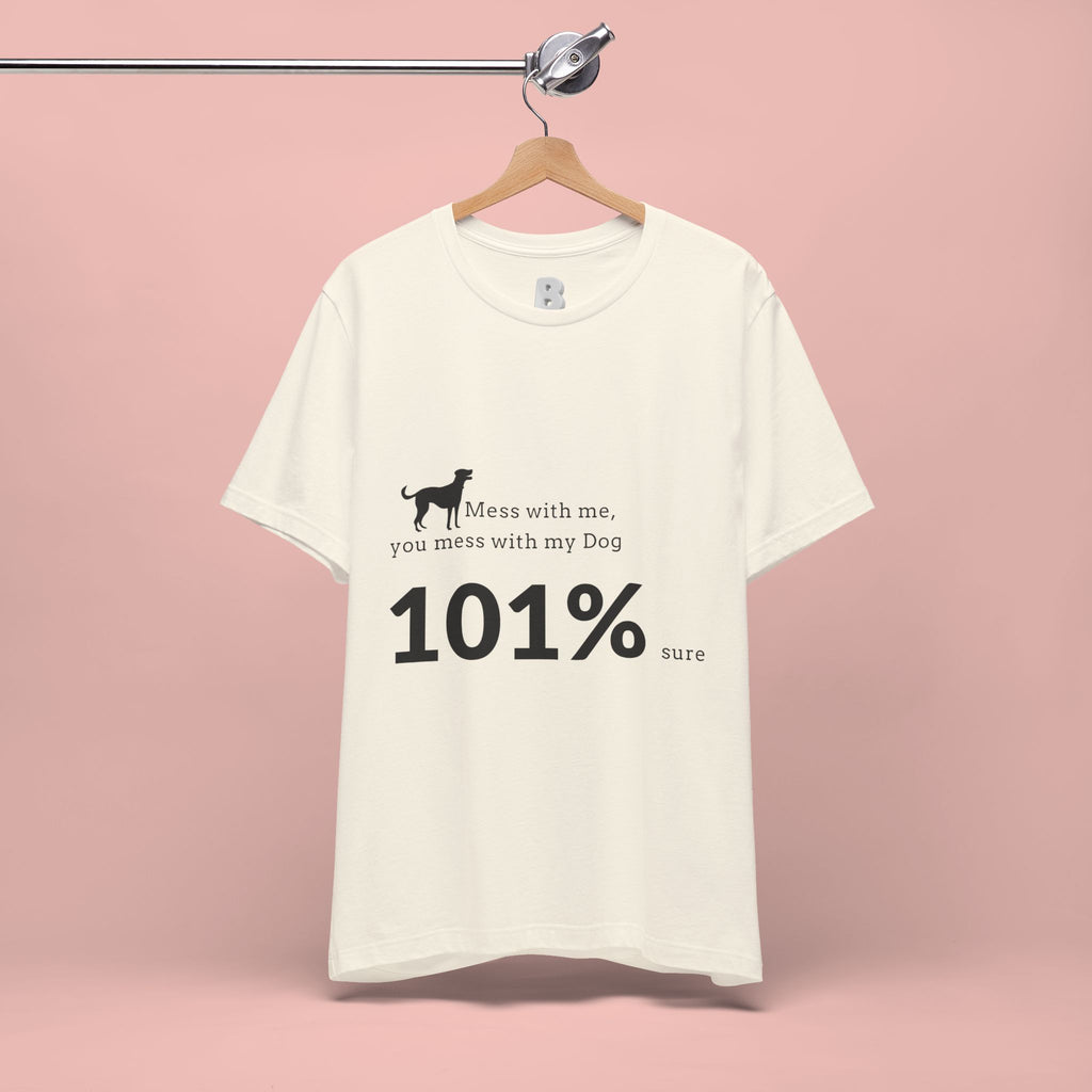 Dog Lover T‑Shirt — "Mess with me, you mess with my Dog 101% sure"
