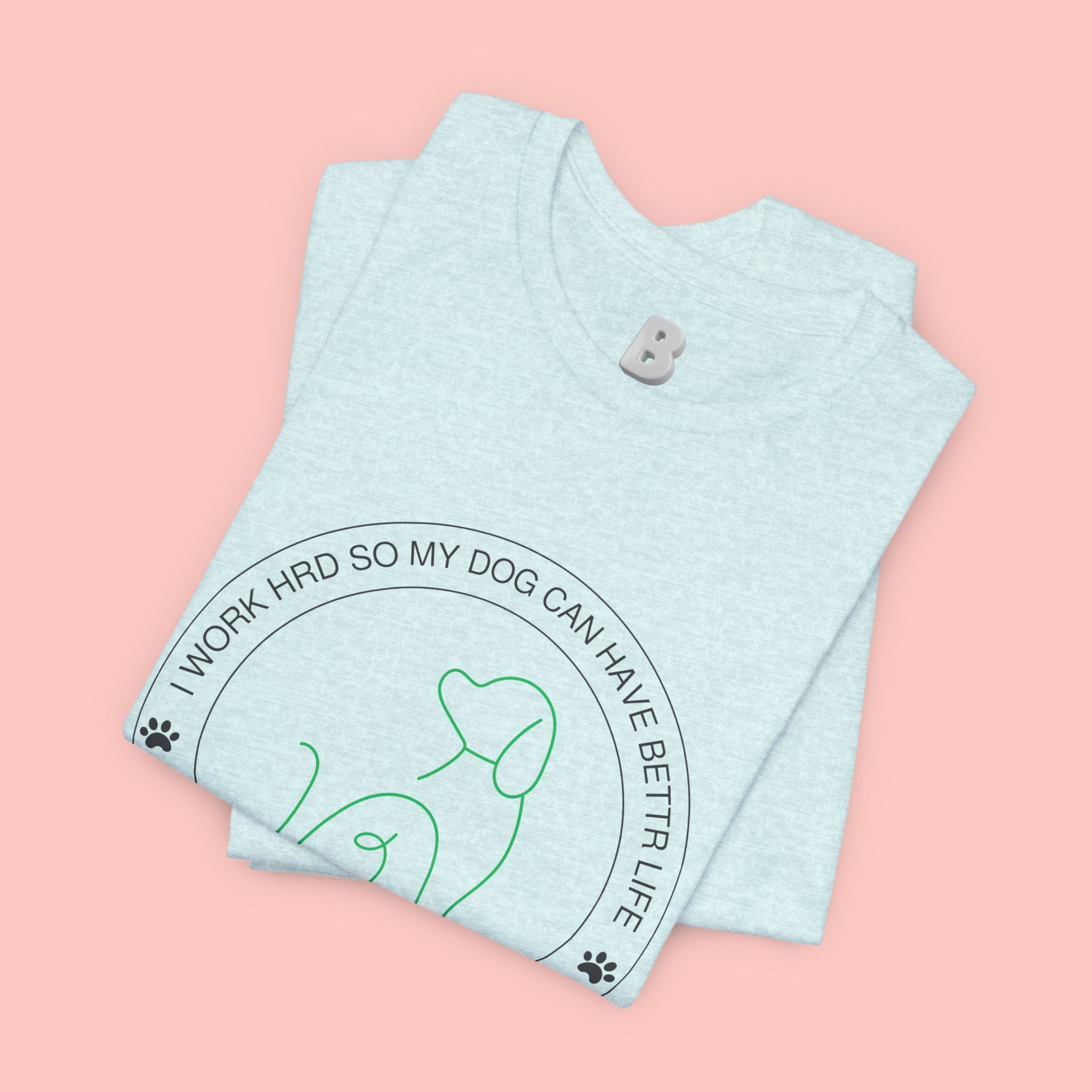 Dog Mom Tee — "I Work Hard So My Dog Can Have A Better Life" Graphic T-Shirt