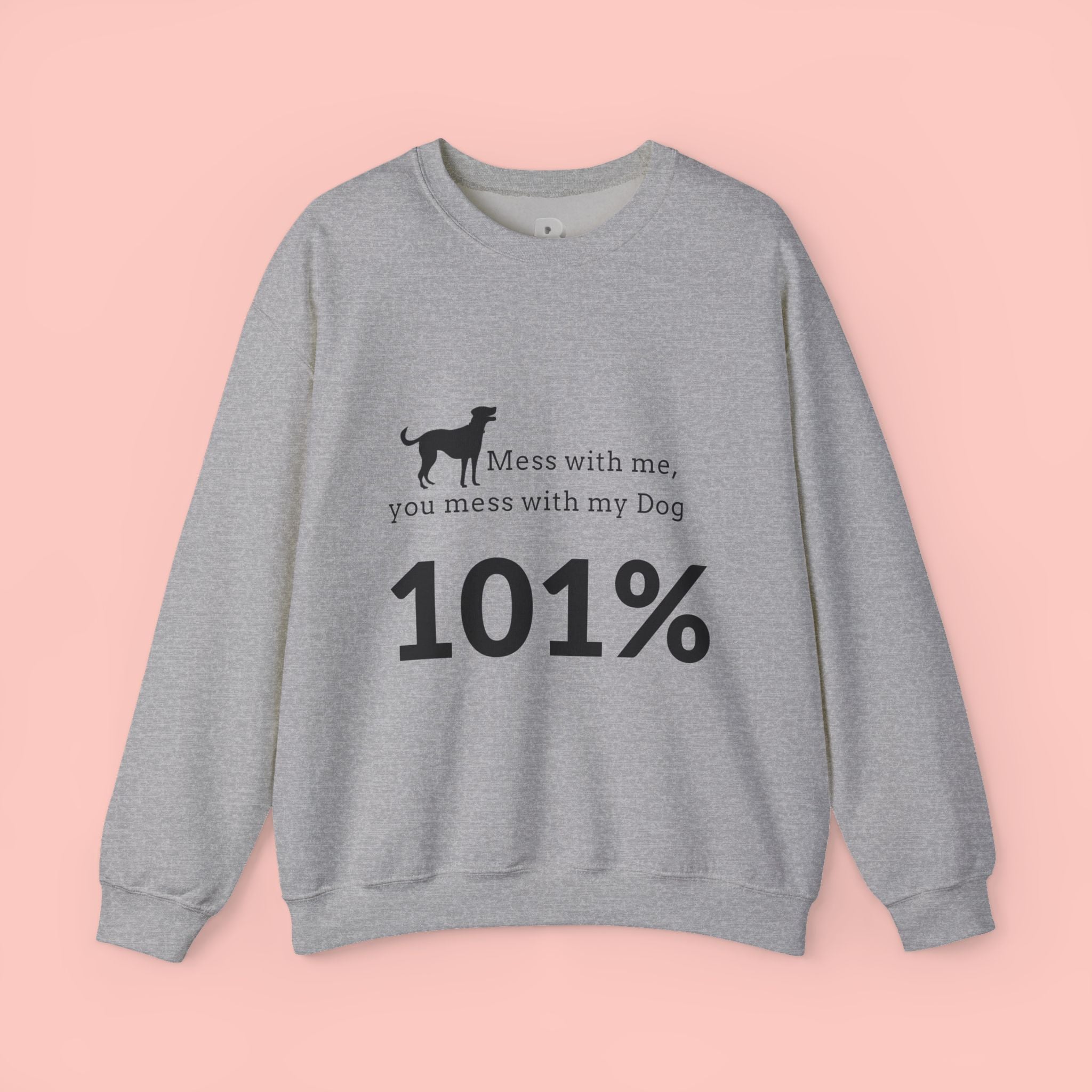 Dog Lover Sweatshirt — “Mess with me, you mess with my Dog 101%” Crewneck