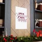 Life Is Better With Dogs Matte Poster — Dog Lover Wall Art