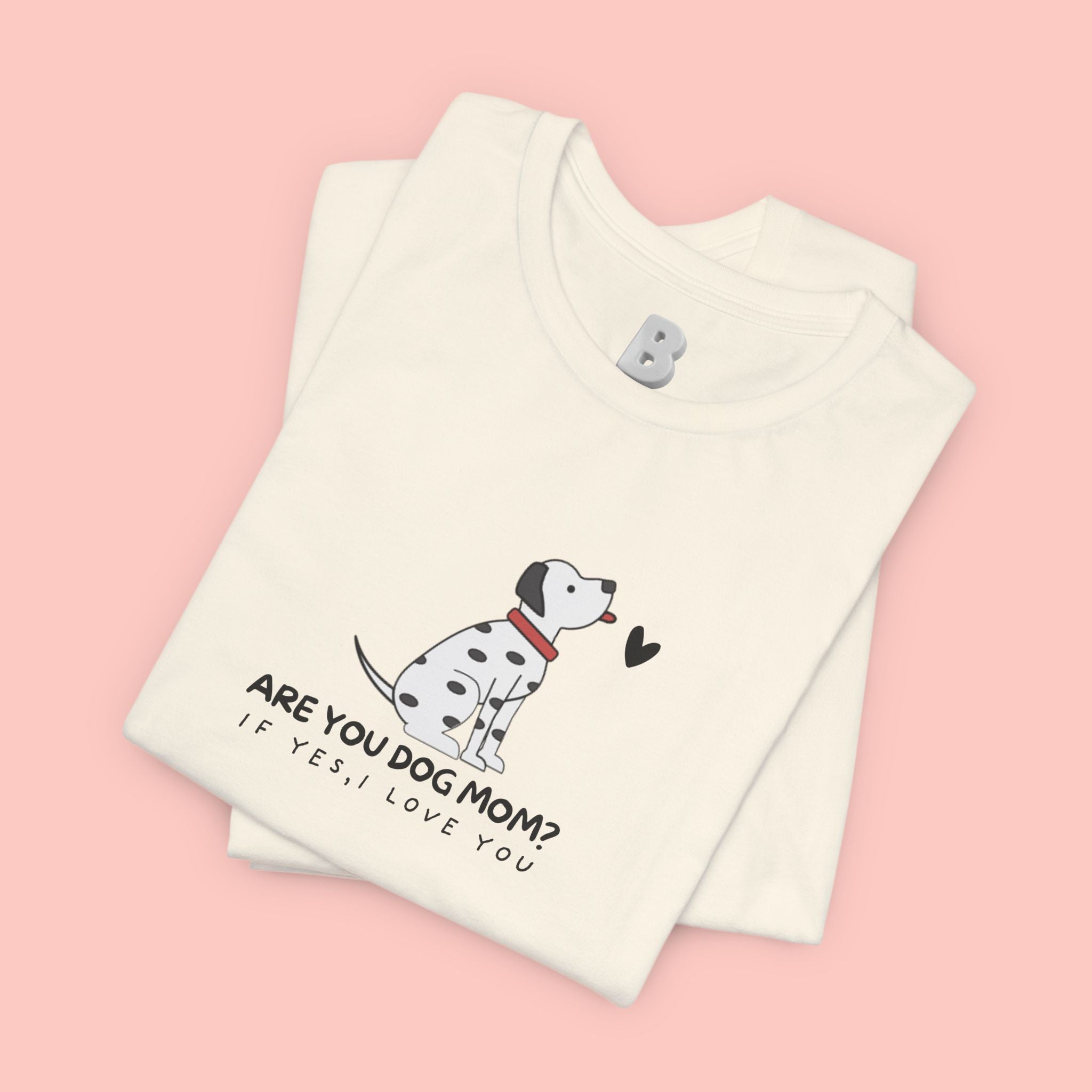 Dog Mom T-Shirt - "Are You Dog Mom? I’ll Still Love You" Cute Dalmatian Graphic Tee