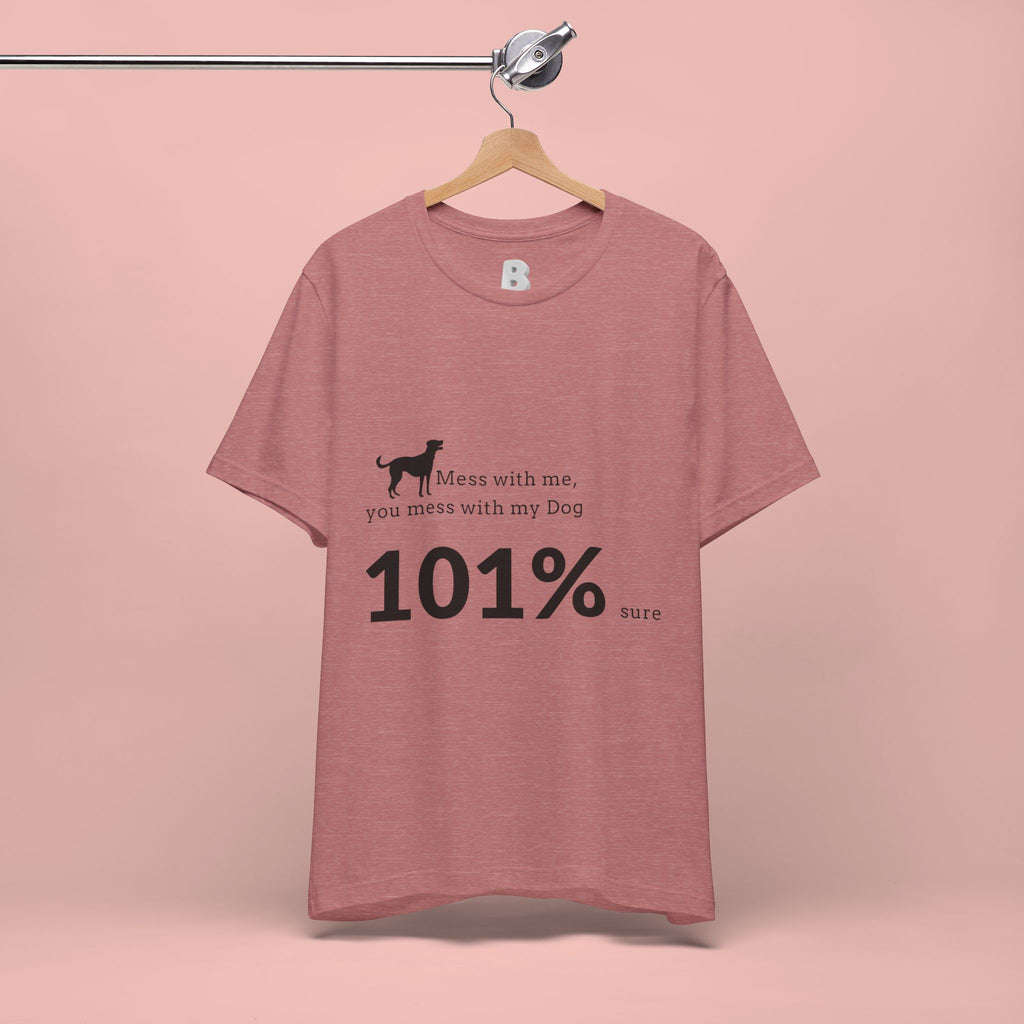 Dog Lover T‑Shirt — "Mess with me, you mess with my Dog 101% sure"