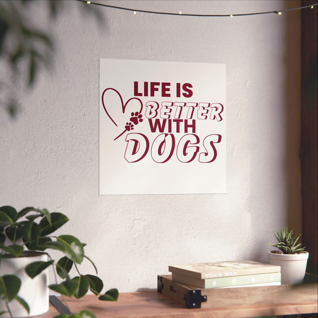 Life Is Better With Dogs Matte Poster — Dog Lover Wall Art