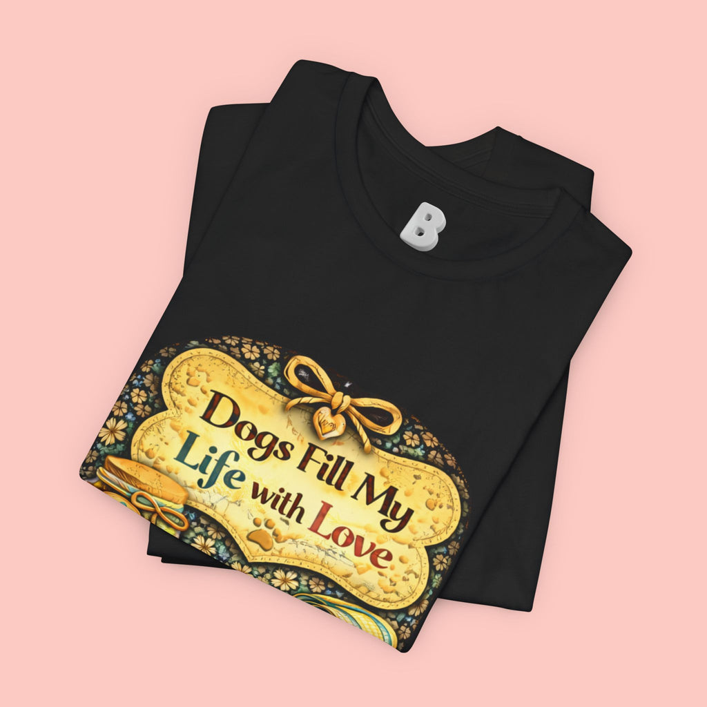 Dogs Fill My Life With Love T-Shirt