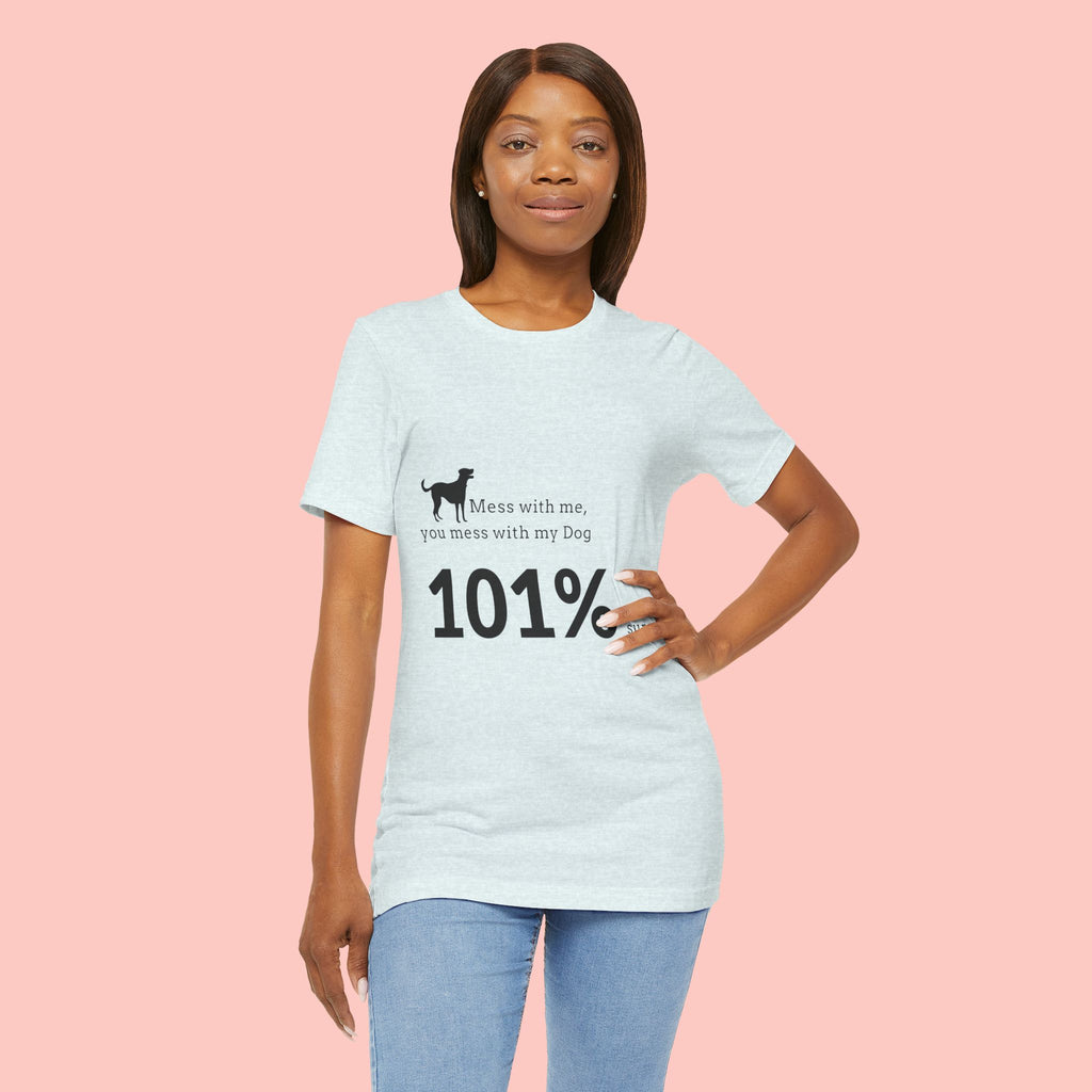 Dog Lover T‑Shirt — "Mess with me, you mess with my Dog 101% sure"