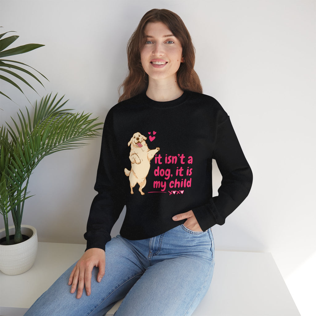 Dog Mom Crewneck Sweatshirt — "It isn’t a dog. It is my child" Cute Puppy Graphic