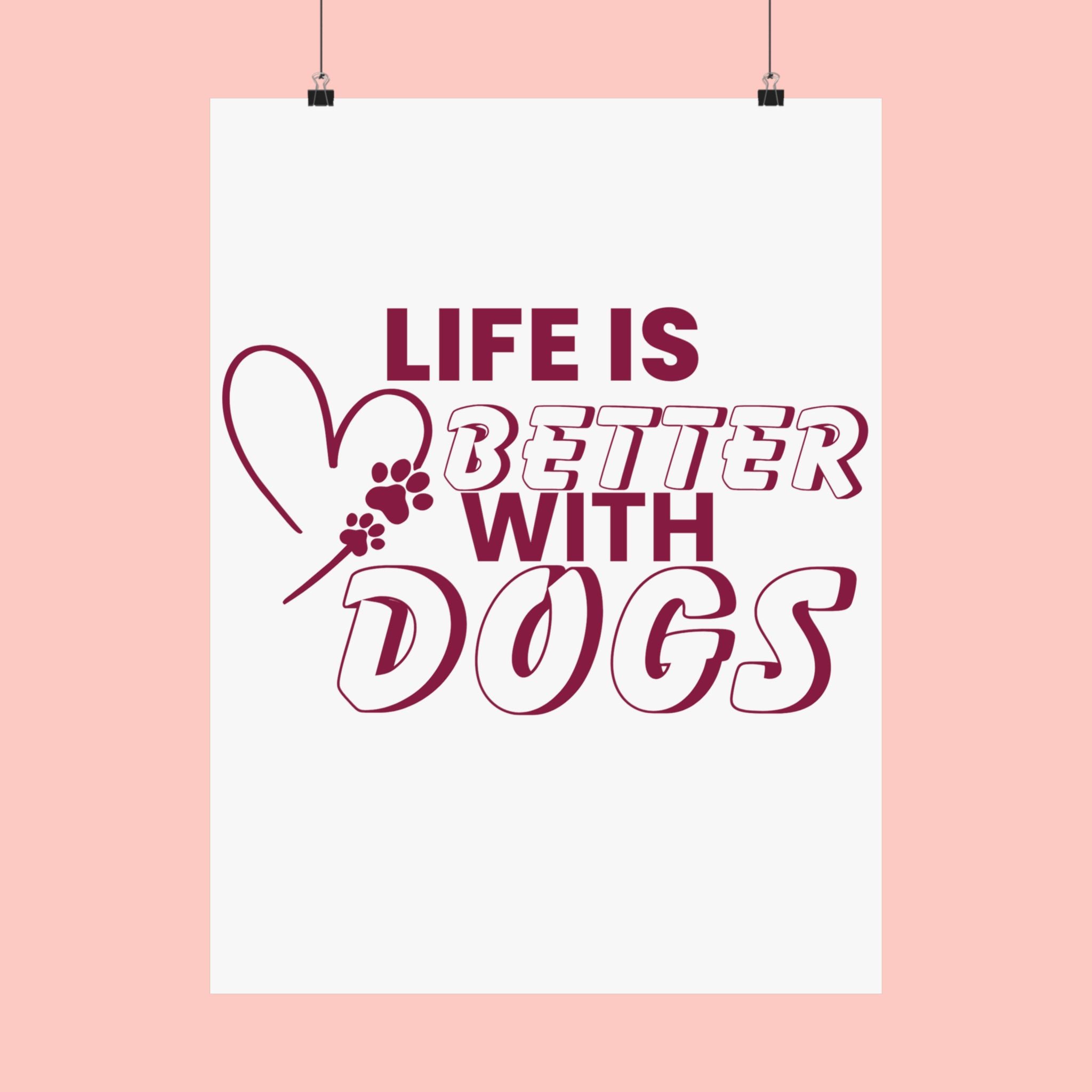 Life Is Better With Dogs Matte Poster — Dog Lover Wall Art