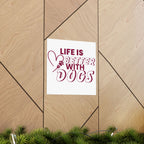Life Is Better With Dogs Matte Poster — Dog Lover Wall Art