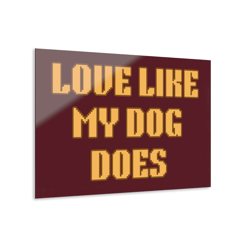 Acrylic Print - "Love Like My Dog Does" Wall Art