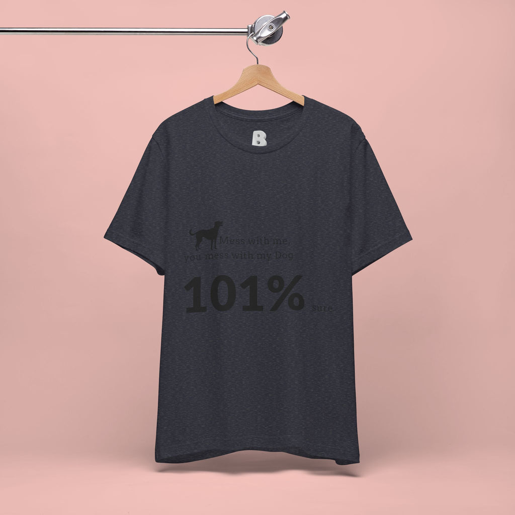 Dog Lover T‑Shirt — "Mess with me, you mess with my Dog 101% sure"