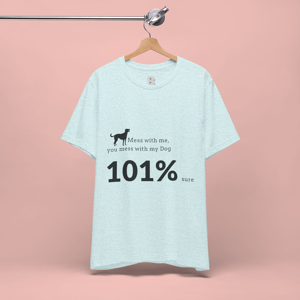 Dog Lover T‑Shirt — "Mess with me, you mess with my Dog 101% sure"