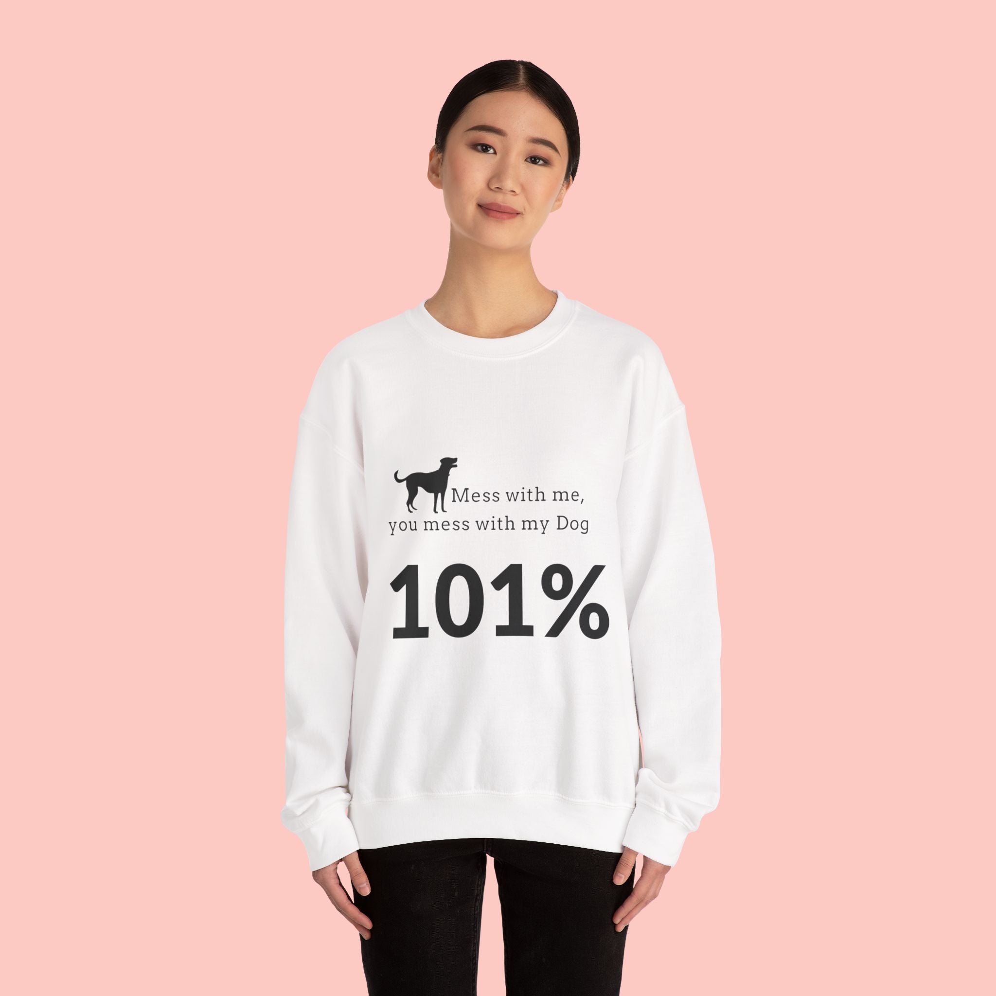 Dog Lover Sweatshirt — “Mess with me, you mess with my Dog 101%” Crewneck