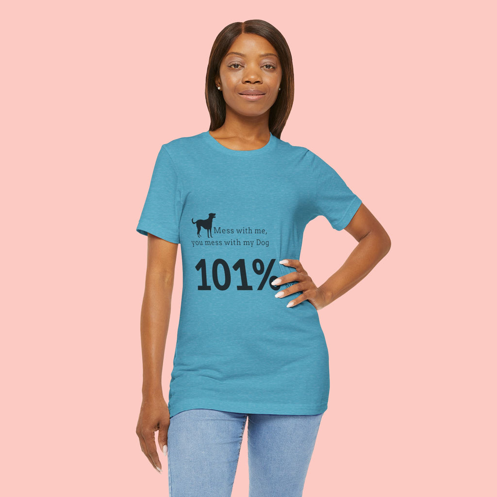 Dog Lover T‑Shirt — "Mess with me, you mess with my Dog 101% sure"