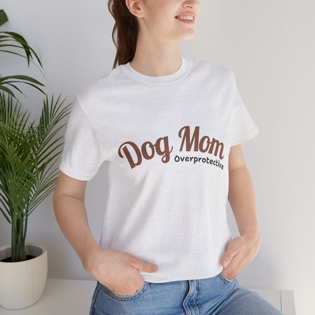 Dog Mom Overprotective T-Shirt – Cute Pet Lover Tee