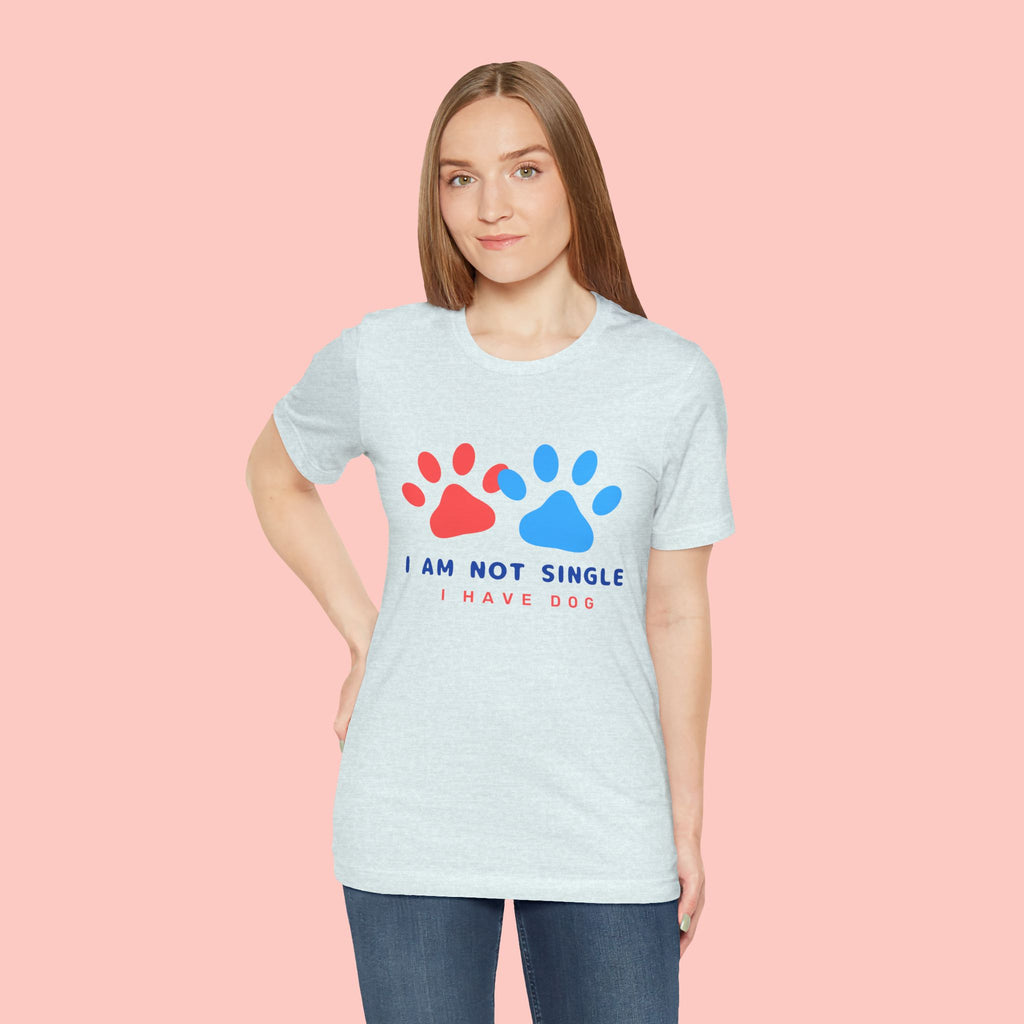 I Am Not Single I Have Dog T-Shirt — Cute Paw Print Dog Lover Tee