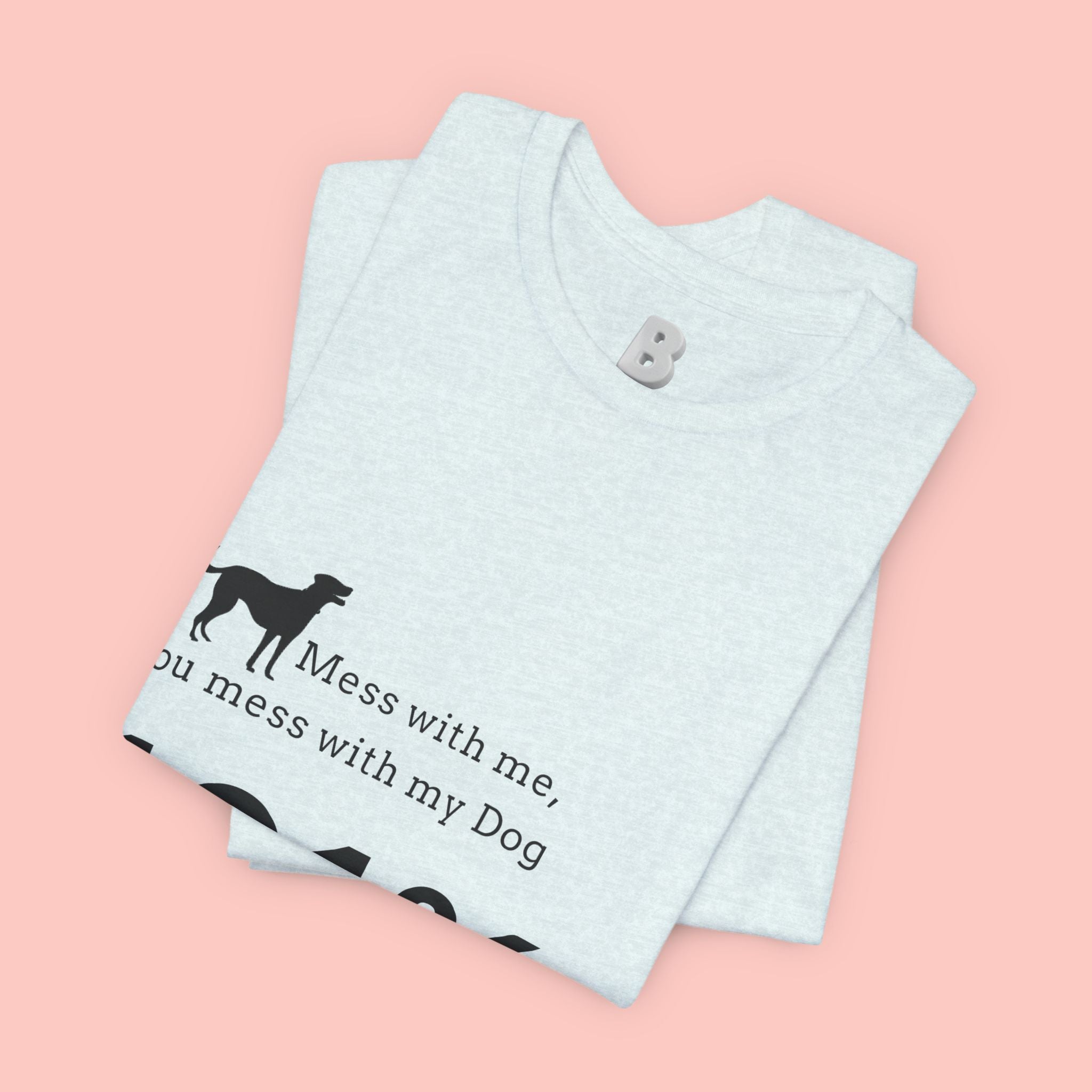 Dog Lover T‑Shirt — "Mess with me, you mess with my Dog 101% sure"