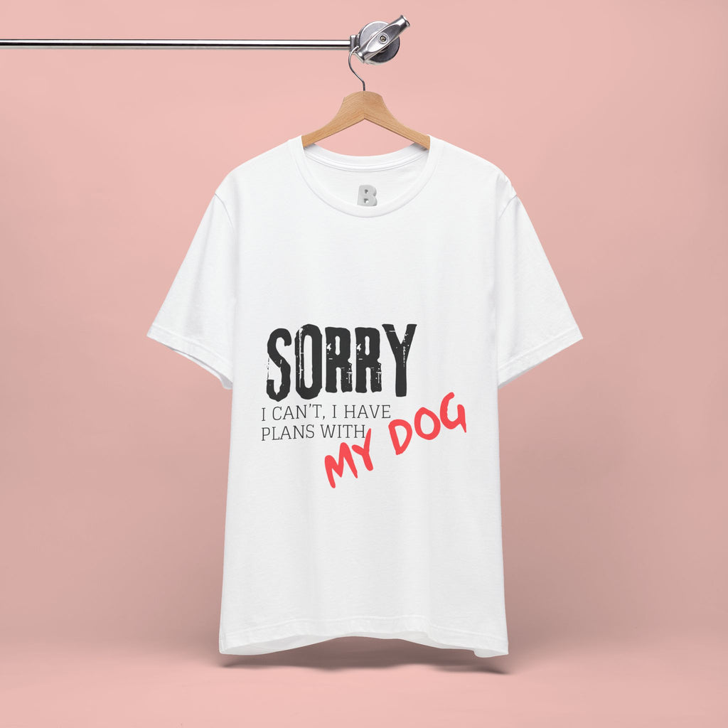 Dog Lover T-Shirt — "Sorry I Can't, I Have Plans With My Dog" Graphic Tee