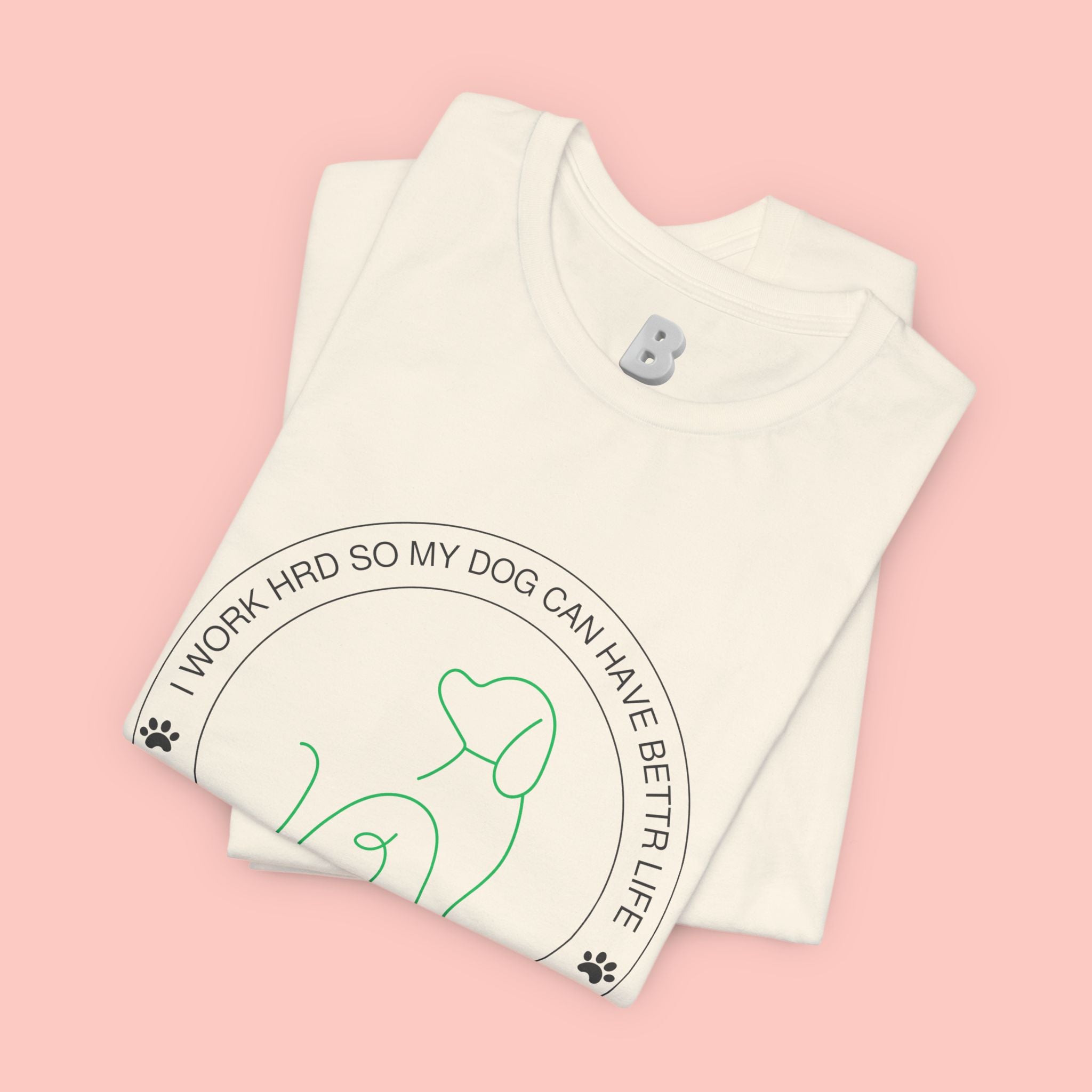 Dog Mom Tee — "I Work Hard So My Dog Can Have A Better Life" Graphic T-Shirt