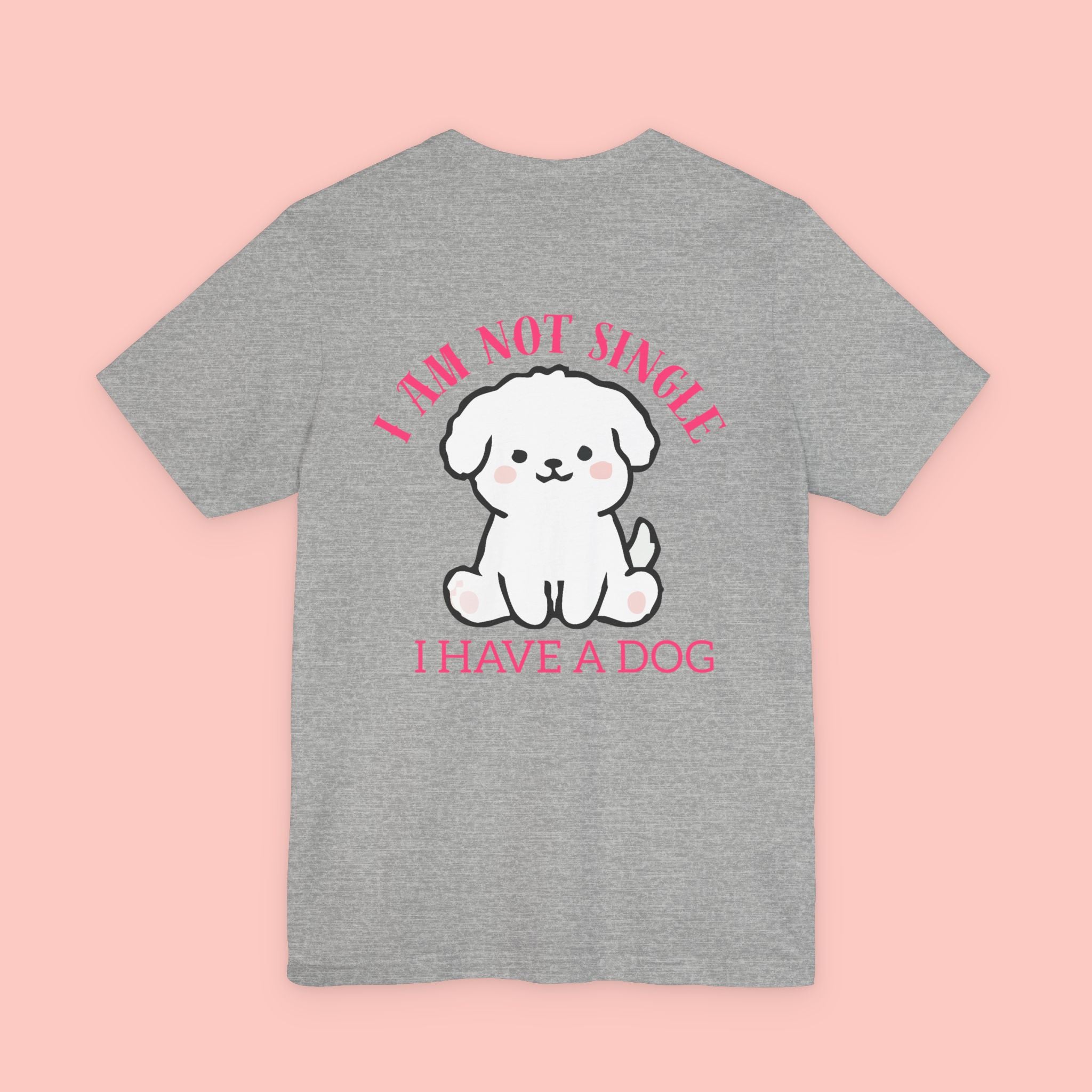 I Am Not Single I Have A Dog T-Shirt — Cute Puppy Graphic Tee