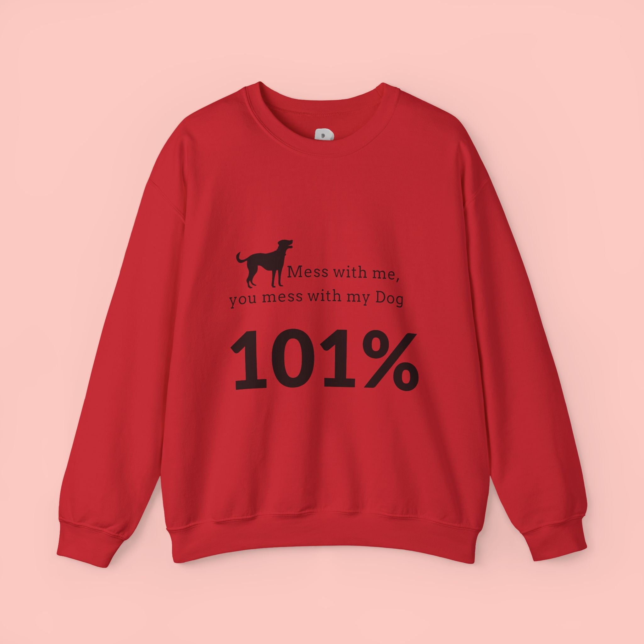 Dog Lover Sweatshirt — “Mess with me, you mess with my Dog 101%” Crewneck