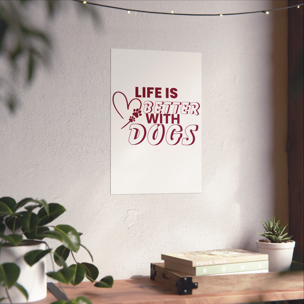 Life Is Better With Dogs Matte Poster — Dog Lover Wall Art